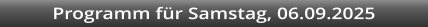 Programm fr Samstag, 06.09.2025